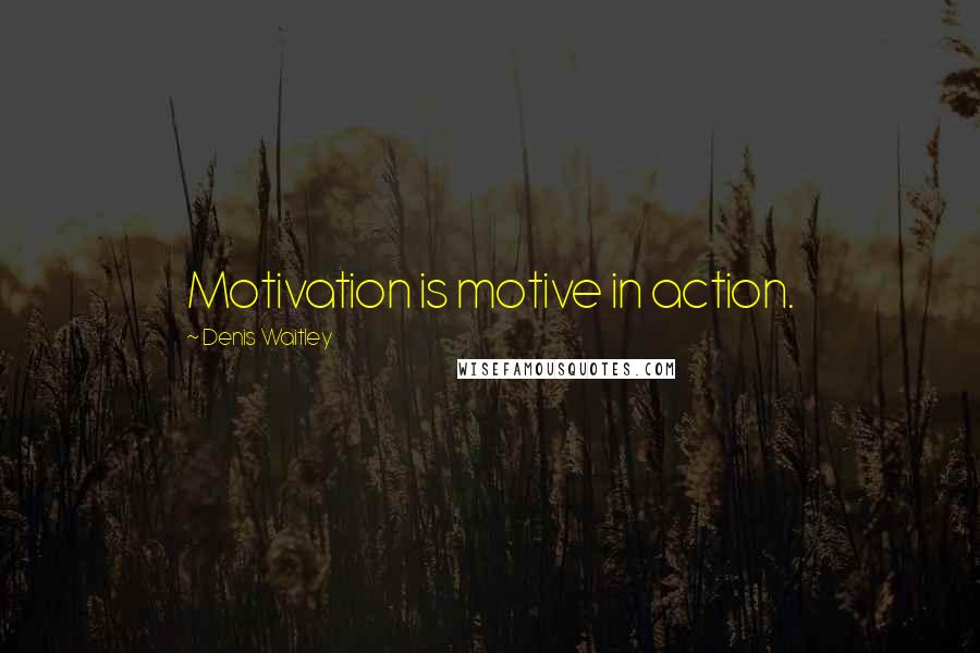 Denis Waitley Quotes: Motivation is motive in action.