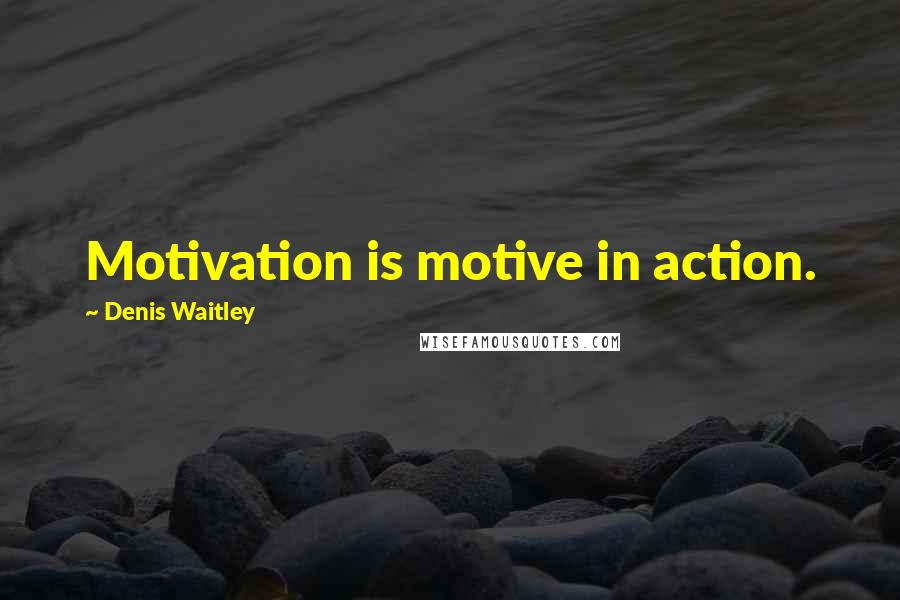 Denis Waitley Quotes: Motivation is motive in action.