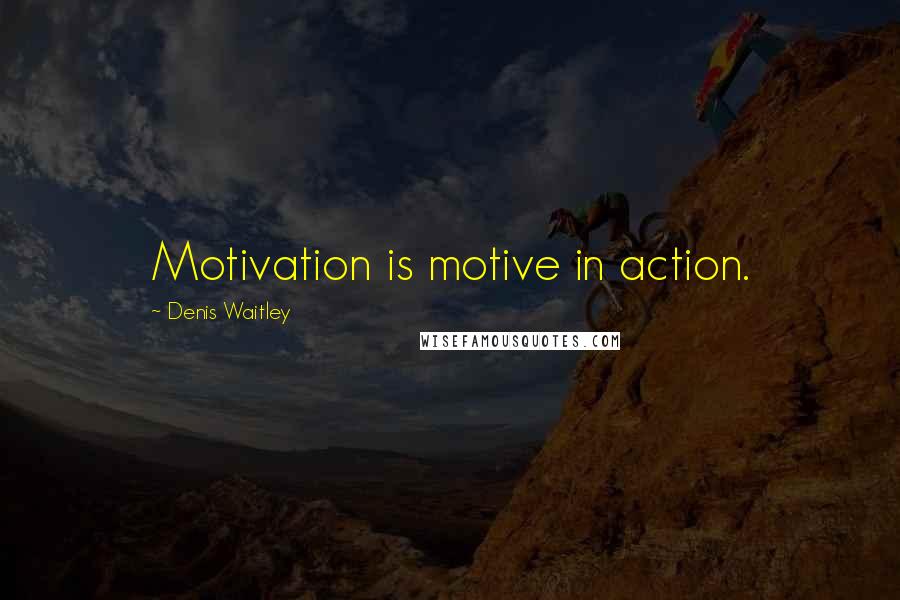 Denis Waitley Quotes: Motivation is motive in action.