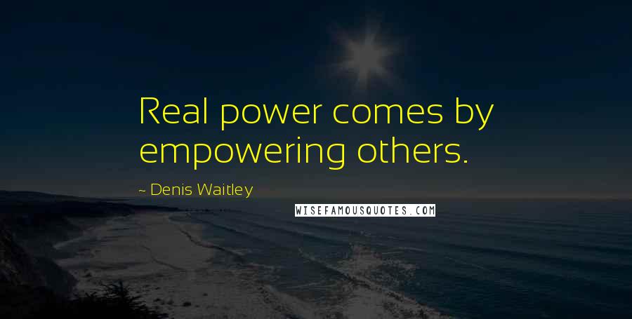 Denis Waitley Quotes: Real power comes by empowering others.