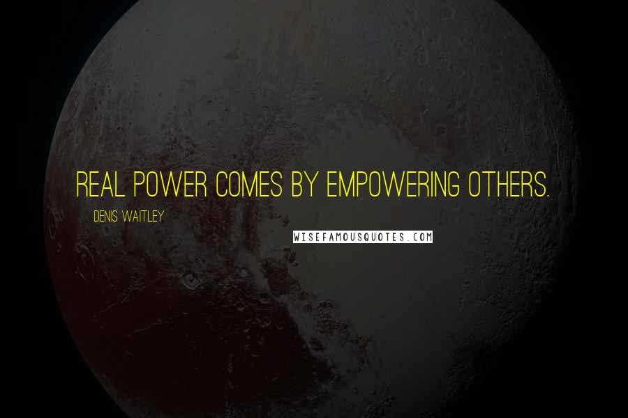 Denis Waitley Quotes: Real power comes by empowering others.