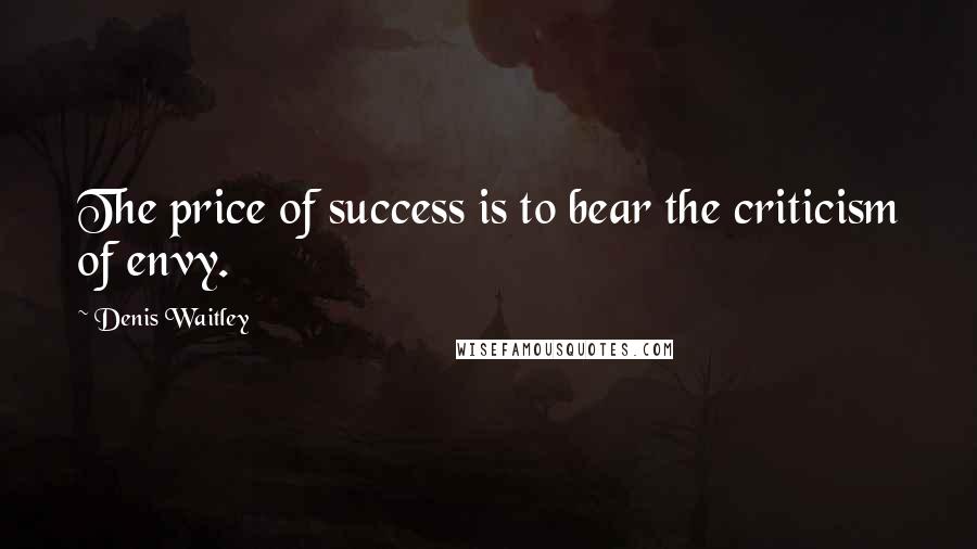 Denis Waitley Quotes: The price of success is to bear the criticism of envy.
