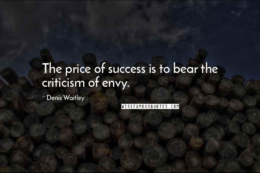 Denis Waitley Quotes: The price of success is to bear the criticism of envy.