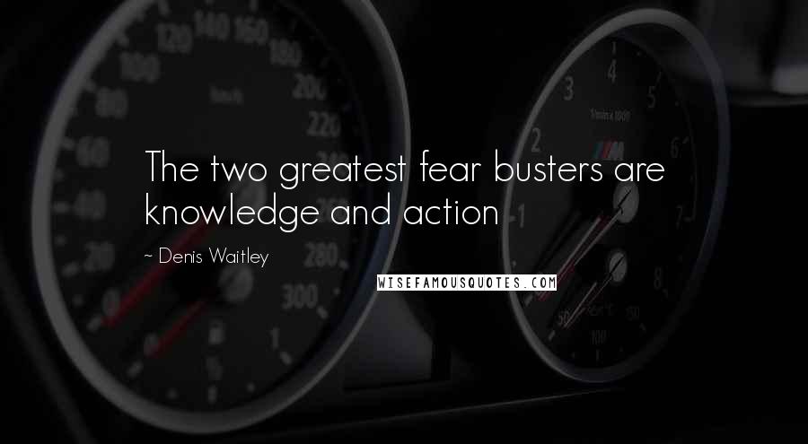 Denis Waitley Quotes: The two greatest fear busters are knowledge and action