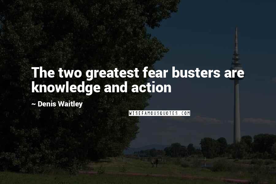 Denis Waitley Quotes: The two greatest fear busters are knowledge and action