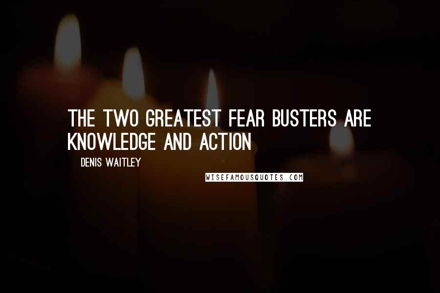 Denis Waitley Quotes: The two greatest fear busters are knowledge and action