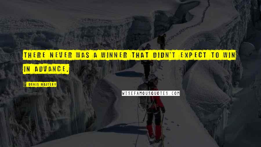 Denis Waitley Quotes: There never was a winner that didn't expect to win in advance.