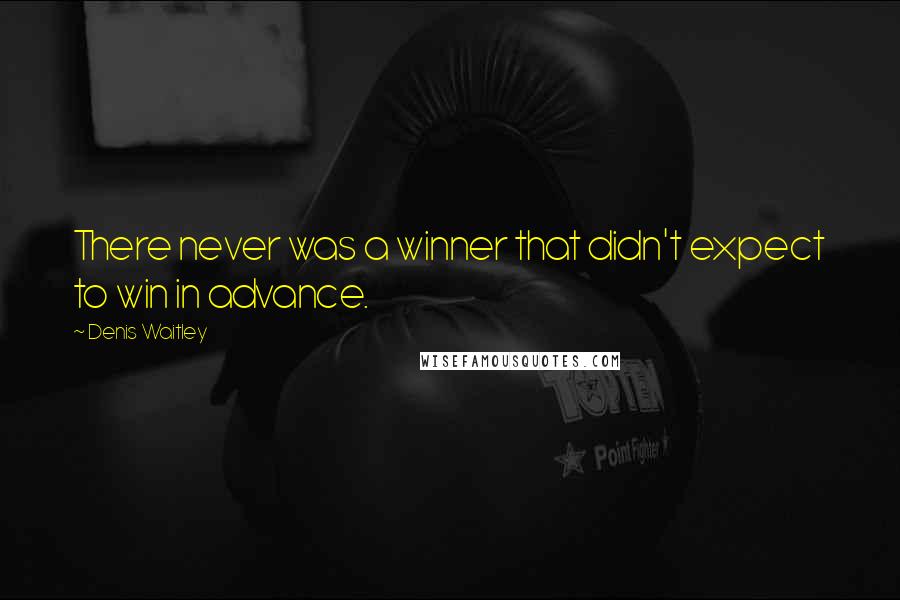 Denis Waitley Quotes: There never was a winner that didn't expect to win in advance.