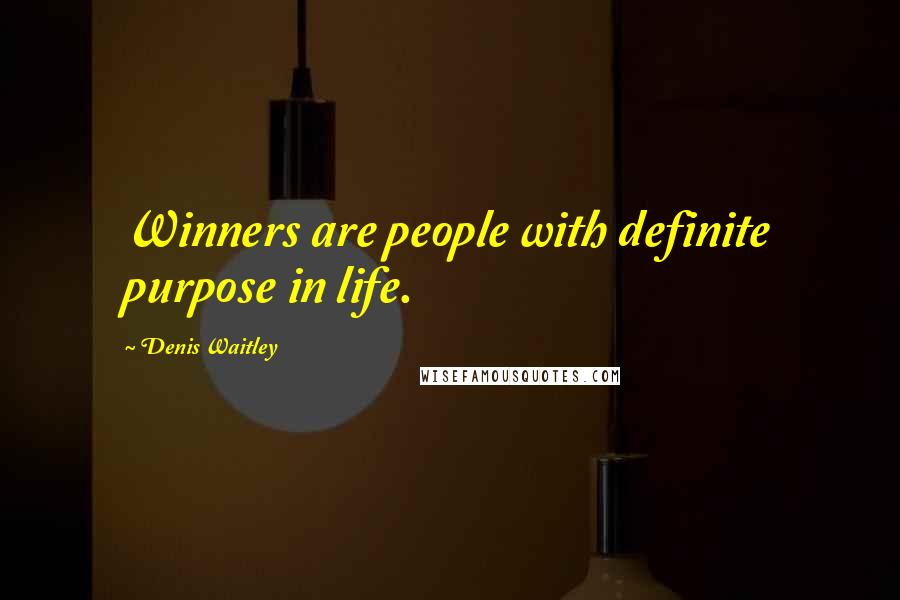 Denis Waitley Quotes: Winners are people with definite purpose in life.