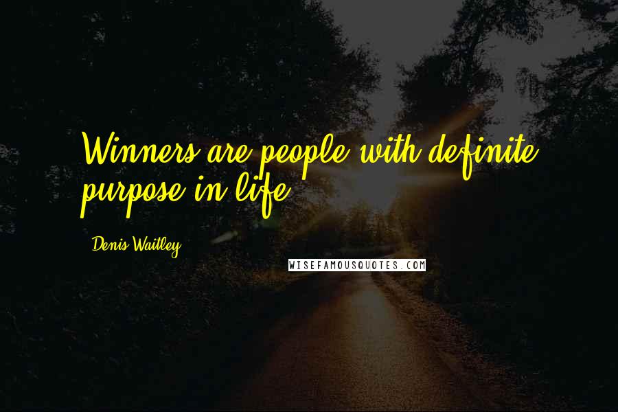 Denis Waitley Quotes: Winners are people with definite purpose in life.