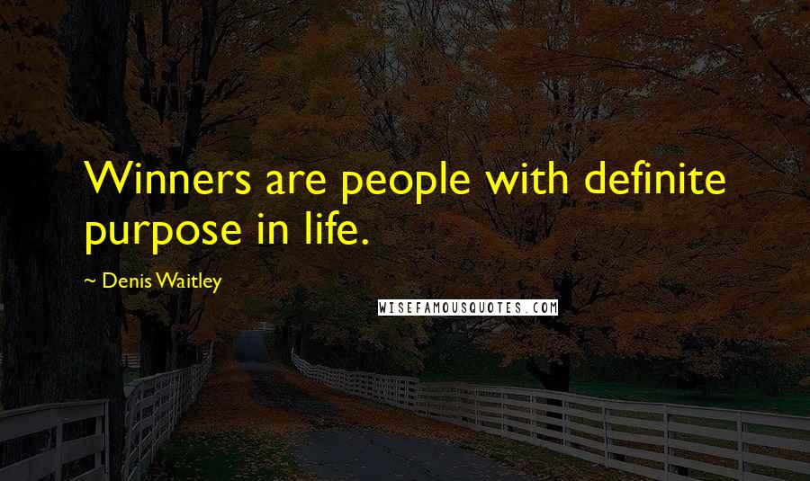 Denis Waitley Quotes: Winners are people with definite purpose in life.