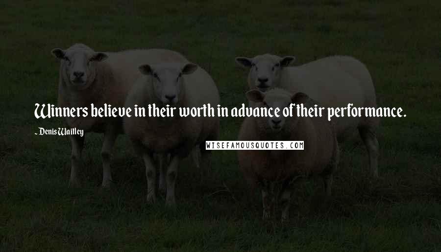 Denis Waitley Quotes: Winners believe in their worth in advance of their performance.