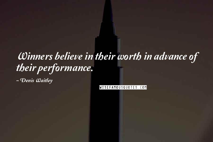 Denis Waitley Quotes: Winners believe in their worth in advance of their performance.