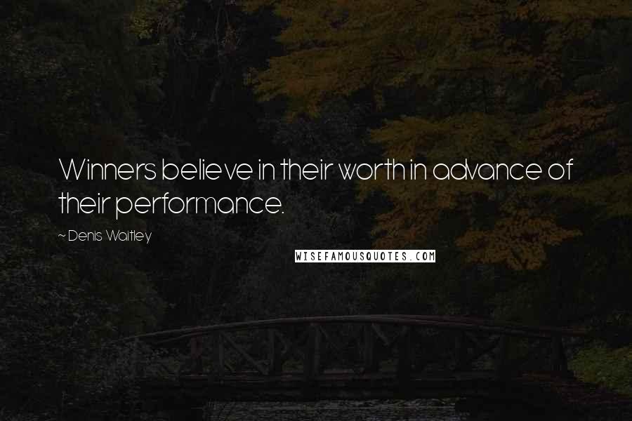 Denis Waitley Quotes: Winners believe in their worth in advance of their performance.