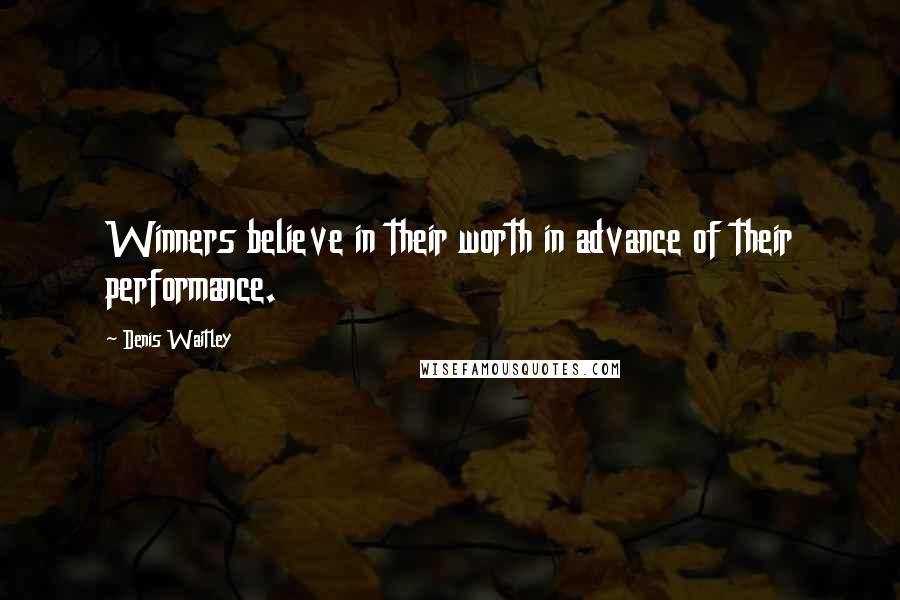 Denis Waitley Quotes: Winners believe in their worth in advance of their performance.