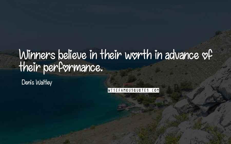 Denis Waitley Quotes: Winners believe in their worth in advance of their performance.