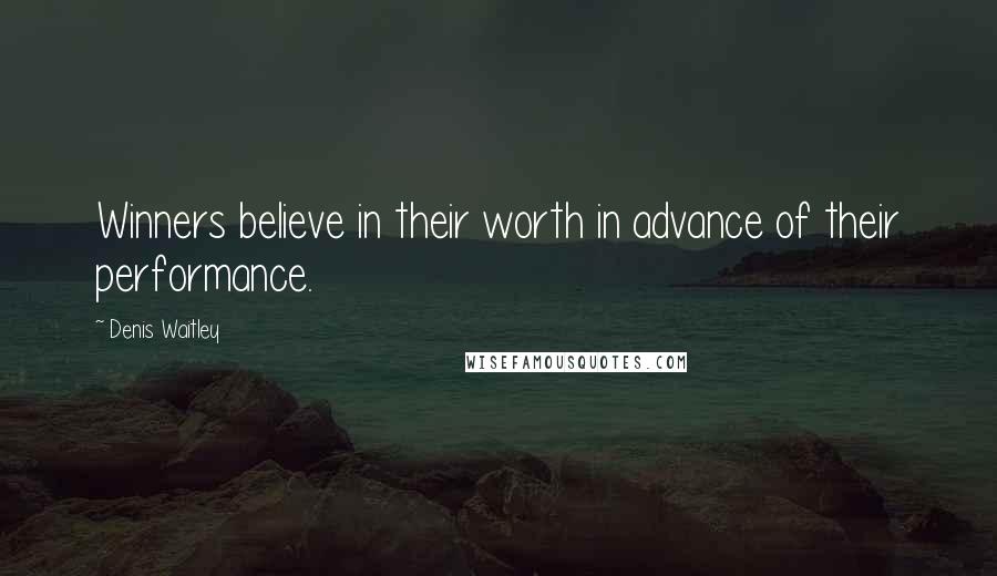 Denis Waitley Quotes: Winners believe in their worth in advance of their performance.