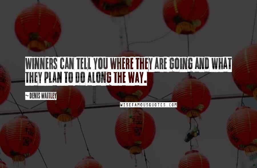 Denis Waitley Quotes: Winners can tell you where they are going and what they plan to do along the way.