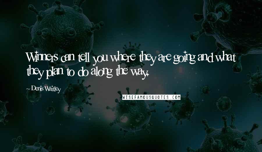 Denis Waitley Quotes: Winners can tell you where they are going and what they plan to do along the way.