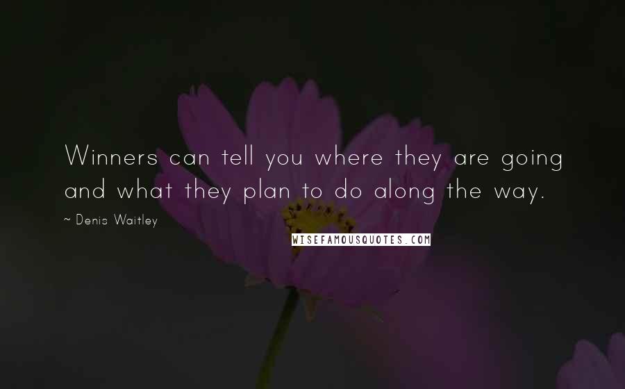 Denis Waitley Quotes: Winners can tell you where they are going and what they plan to do along the way.