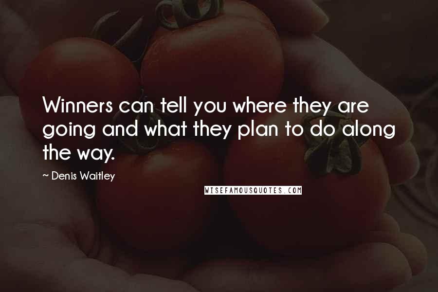 Denis Waitley Quotes: Winners can tell you where they are going and what they plan to do along the way.