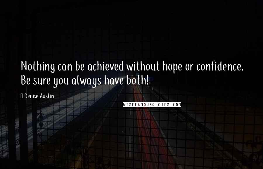 Denise Austin Quotes: Nothing can be achieved without hope or confidence. Be sure you always have both!