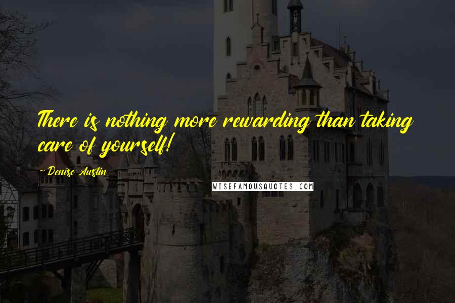 Denise Austin Quotes: There is nothing more rewarding than taking care of yourself!