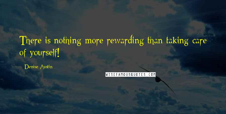 Denise Austin Quotes: There is nothing more rewarding than taking care of yourself!