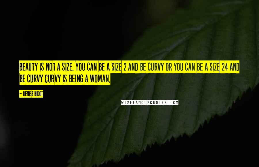 Denise Bidot Quotes: Beauty is not a size. You can be a size 2 and be curvy or you can be a size 24 and be curvy Curvy is being a woman.