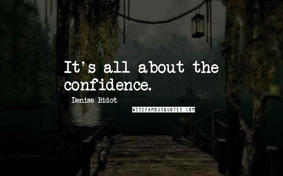 Denise Bidot Quotes: It's all about the confidence.