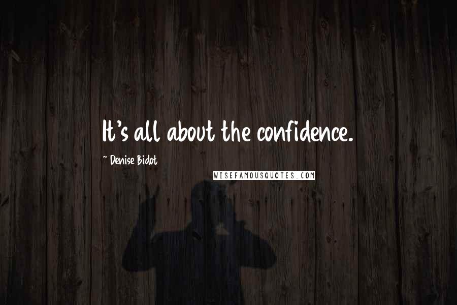 Denise Bidot Quotes: It's all about the confidence.