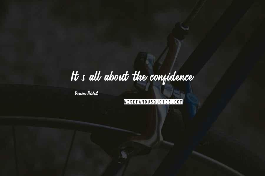 Denise Bidot Quotes: It's all about the confidence.