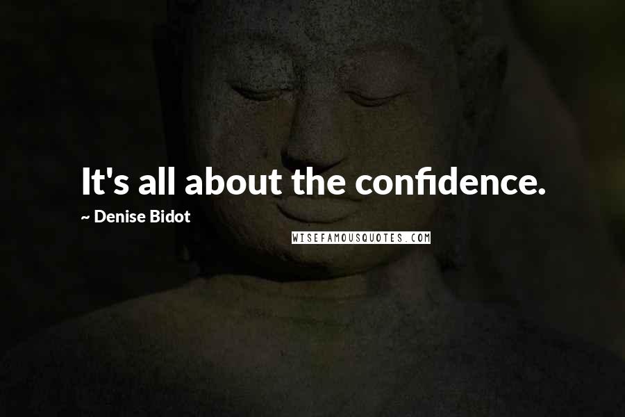 Denise Bidot Quotes: It's all about the confidence.