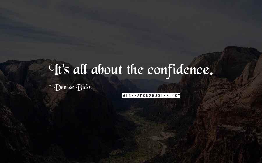 Denise Bidot Quotes: It's all about the confidence.