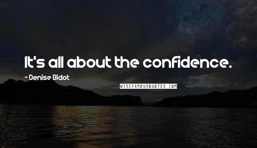 Denise Bidot Quotes: It's all about the confidence.