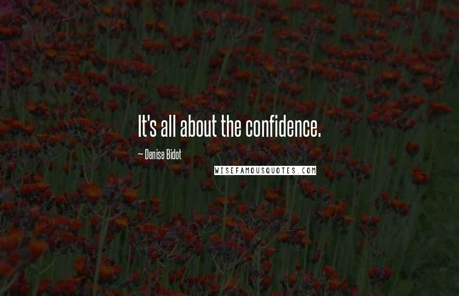 Denise Bidot Quotes: It's all about the confidence.