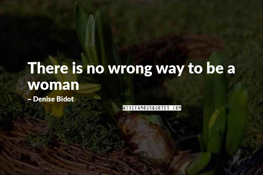 Denise Bidot Quotes: There is no wrong way to be a woman