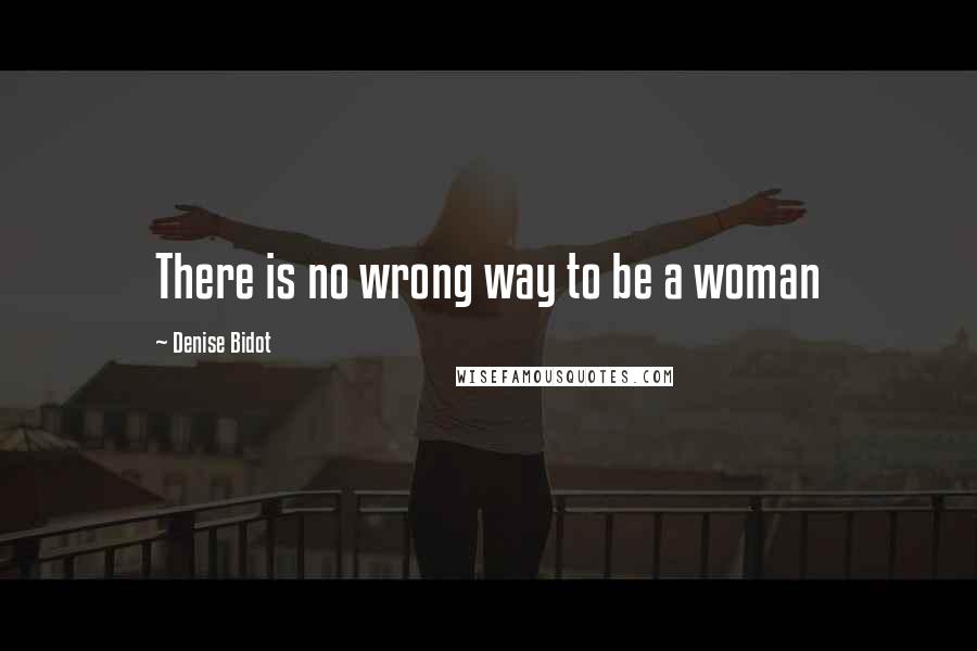 Denise Bidot Quotes: There is no wrong way to be a woman