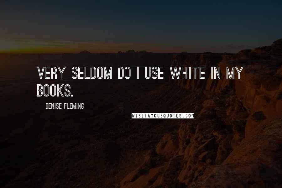 Denise Fleming Quotes: Very seldom do I use white in my books.