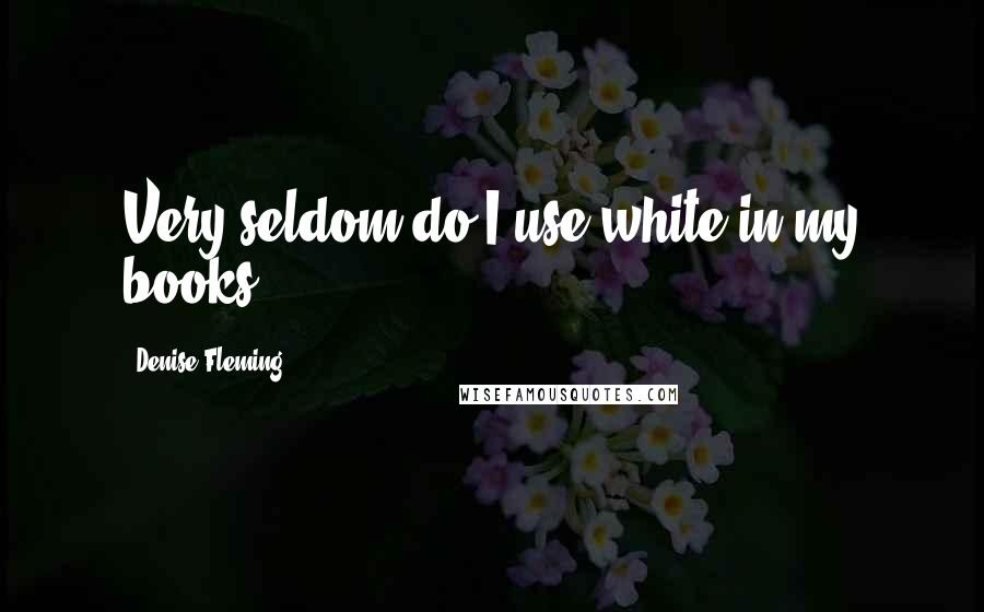 Denise Fleming Quotes: Very seldom do I use white in my books.