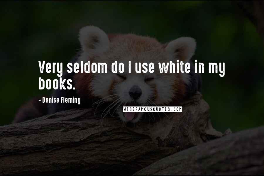Denise Fleming Quotes: Very seldom do I use white in my books.