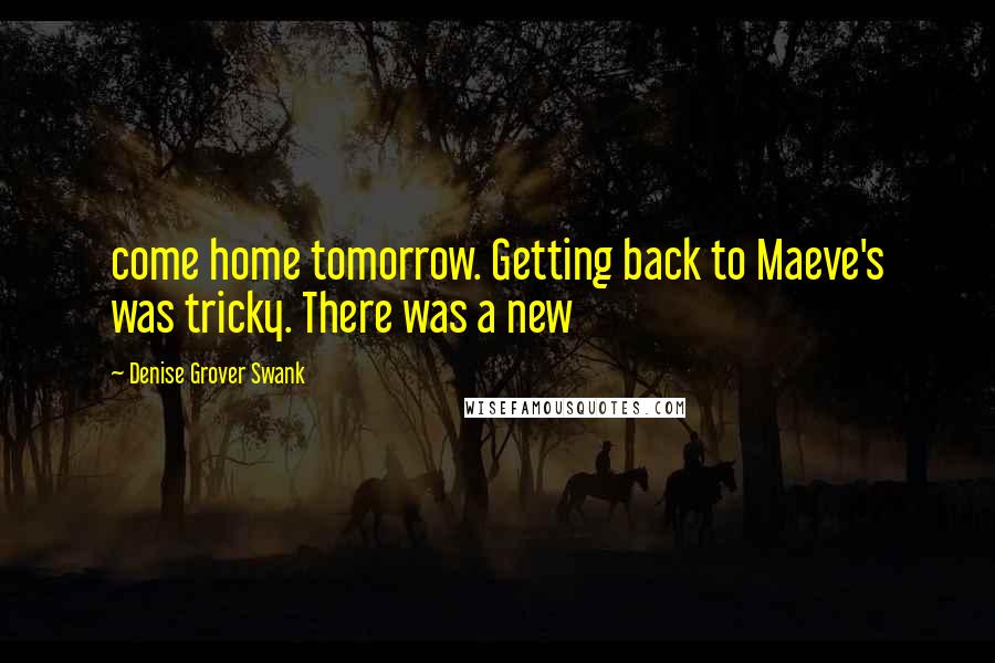 Denise Grover Swank Quotes: come home tomorrow. Getting back to Maeve's was tricky. There was a new