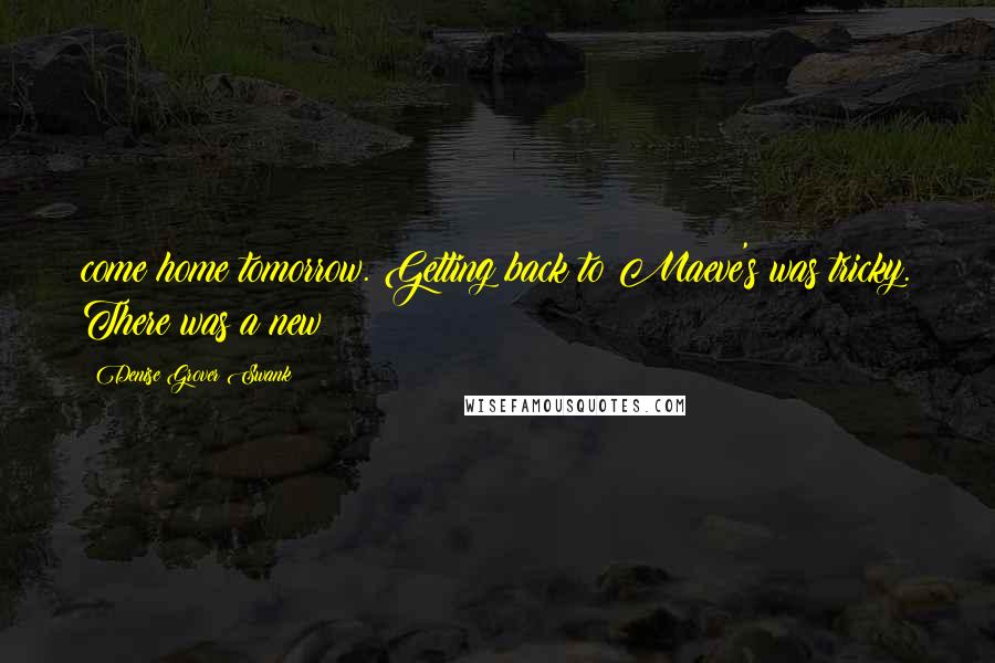 Denise Grover Swank Quotes: come home tomorrow. Getting back to Maeve's was tricky. There was a new