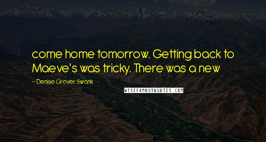 Denise Grover Swank Quotes: come home tomorrow. Getting back to Maeve's was tricky. There was a new