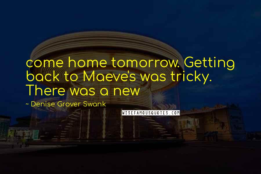 Denise Grover Swank Quotes: come home tomorrow. Getting back to Maeve's was tricky. There was a new
