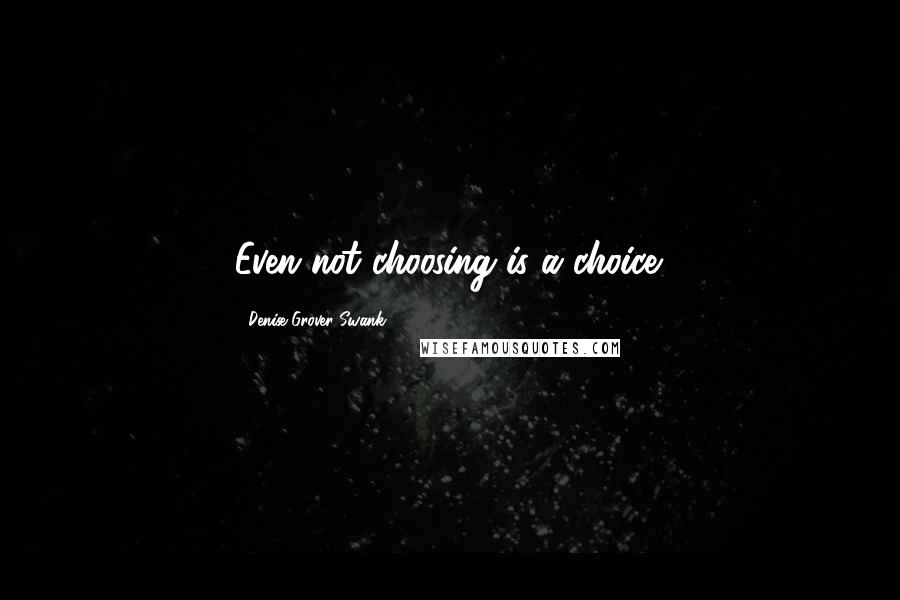 Denise Grover Swank Quotes: Even not choosing is a choice.