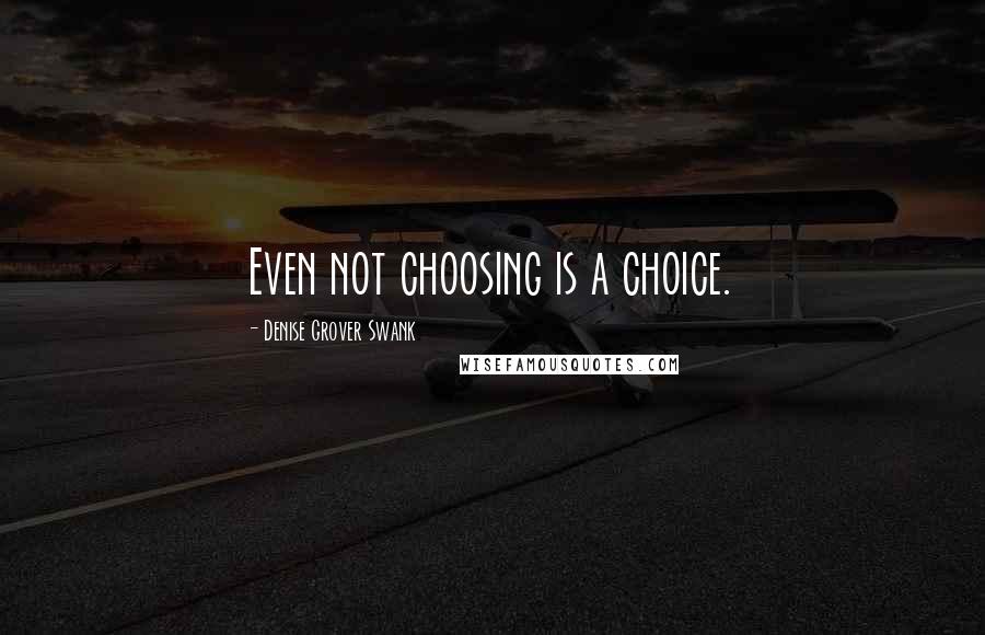 Denise Grover Swank Quotes: Even not choosing is a choice.