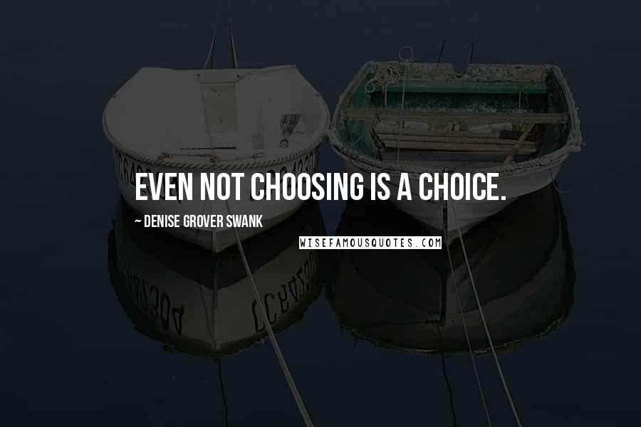 Denise Grover Swank Quotes: Even not choosing is a choice.