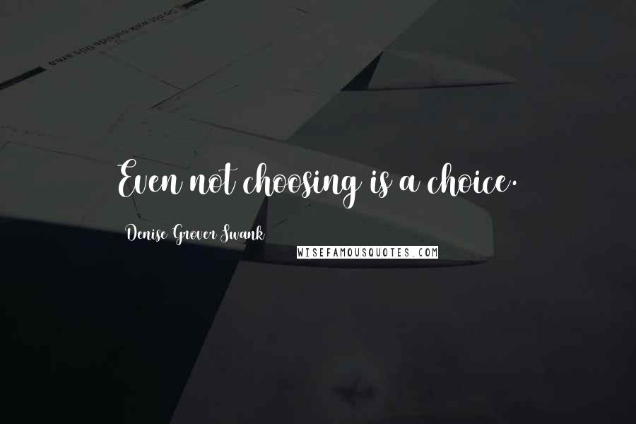 Denise Grover Swank Quotes: Even not choosing is a choice.