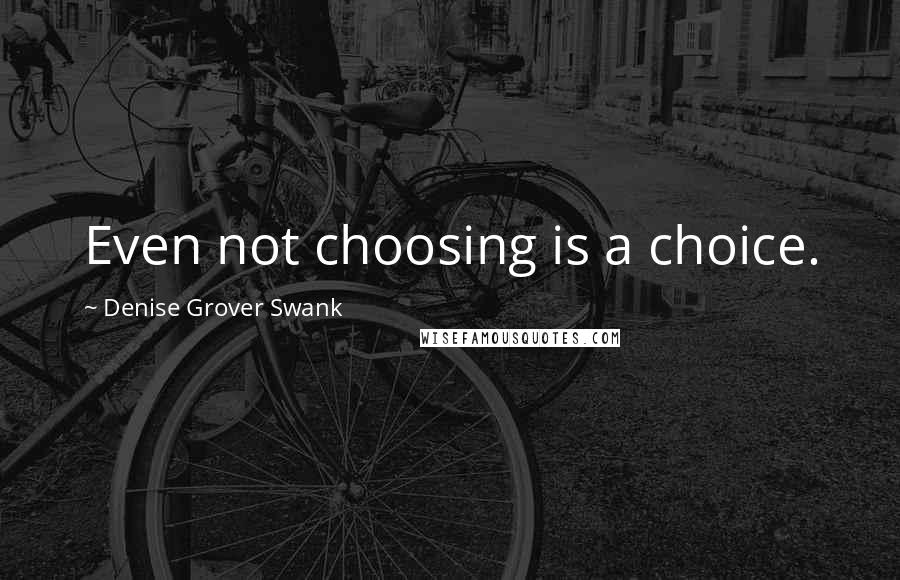 Denise Grover Swank Quotes: Even not choosing is a choice.